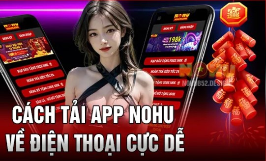 Tải app Nohu chính thống người chơi nhận được nhiều quyền lợi