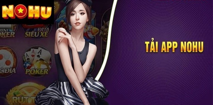 Tải app Nohu trải nghiệm đa dạng các loại game